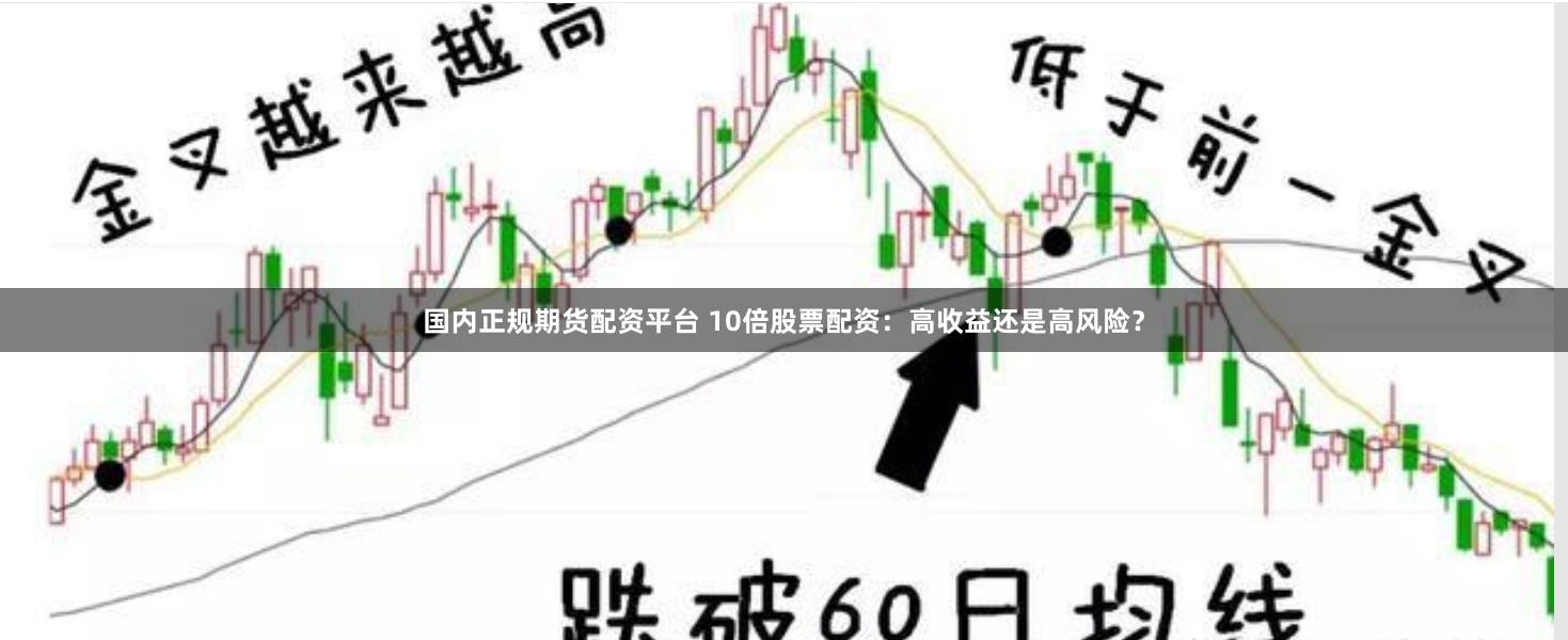 国内正规期货配资平台 10倍股票配资：高收益还是高风险？