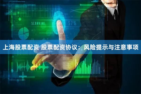 上海股票配资 股票配资协议：风险提示与注意事项