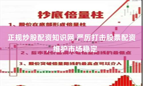 正规炒股配资知识网 严厉打击股票配资,维护市场稳定