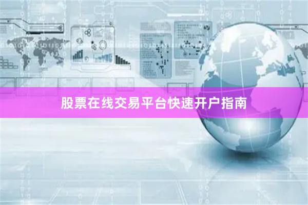 股票在线交易平台快速开户指南