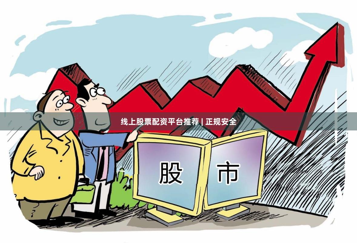 线上股票配资平台推荐 | 正规安全