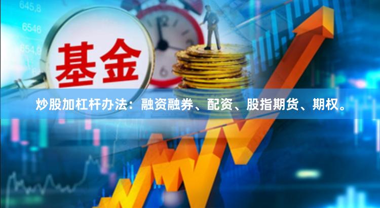 炒股加杠杆办法：融资融券、配资、股指期货、期权。