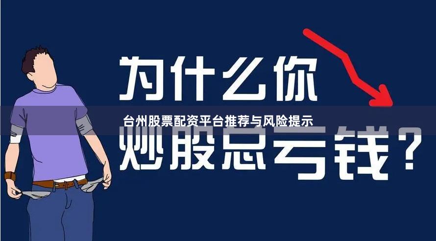 台州股票配资平台推荐与风险提示